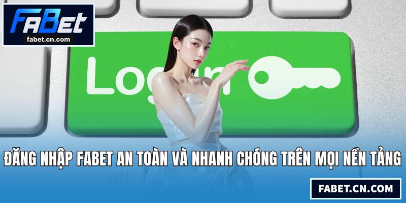 Đăng Nhập FABET An Toàn Và Nhanh Chóng Trên Nền Tảng Đăng nhập FABET