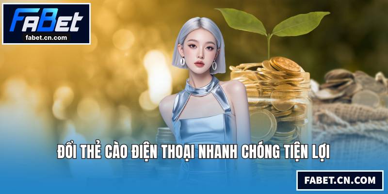 Đổi thẻ cào điện thoại nhanh chóng tiện lợi