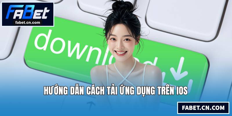Tải App FABET Nhanh Chóng Để Trải Nghiệm Cá Cược Hướng dẫn cách tải ứng dụng trên iOS