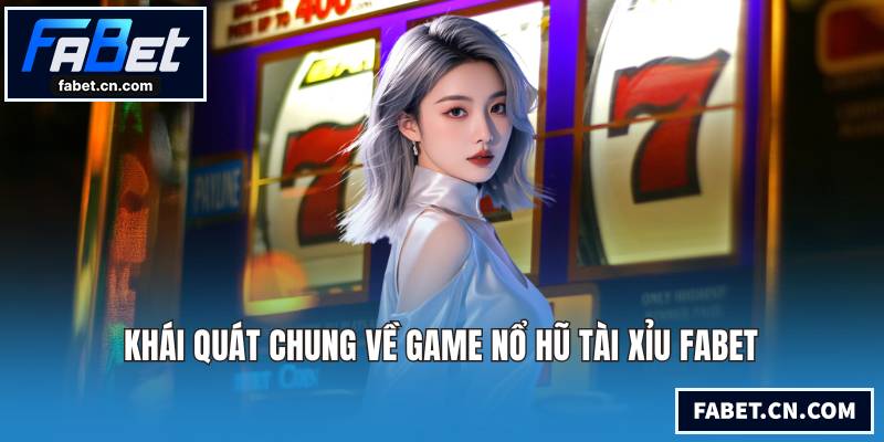 Nổ Hũ Tài Xỉu Tại Sảnh Game Đổi Thưởng Uy Tín Nhất Khái quát chung về game nổ hũ tài xỉu FABET