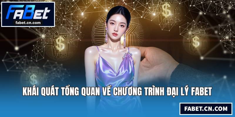 Đại Lý FABET - Chiến Lược Gia Tăng Thu Nhập Cho Các Đối Tác Khái quát tổng quan về chương trình đại lý FABET