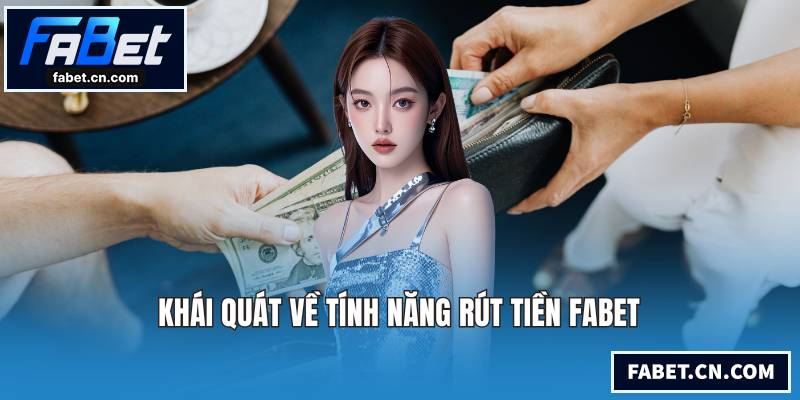 Khái quát về tính năng rút tiền FABET