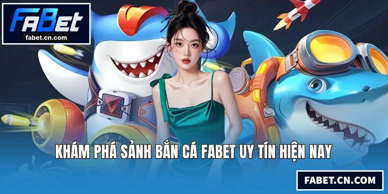 Khám phá sảnh bắn cá FABET uy tín hiện nay