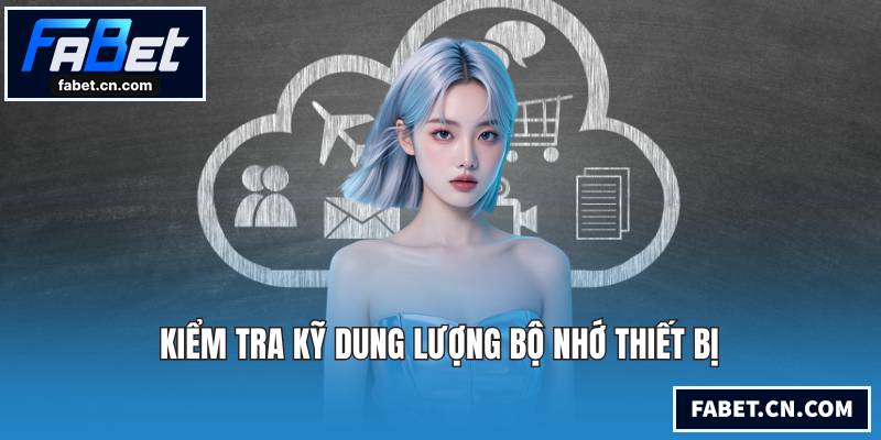 Tải App FABET Nhanh Chóng Để Trải Nghiệm Cá Cược Kiểm tra kỹ dung lượng bộ nhớ thiết bị