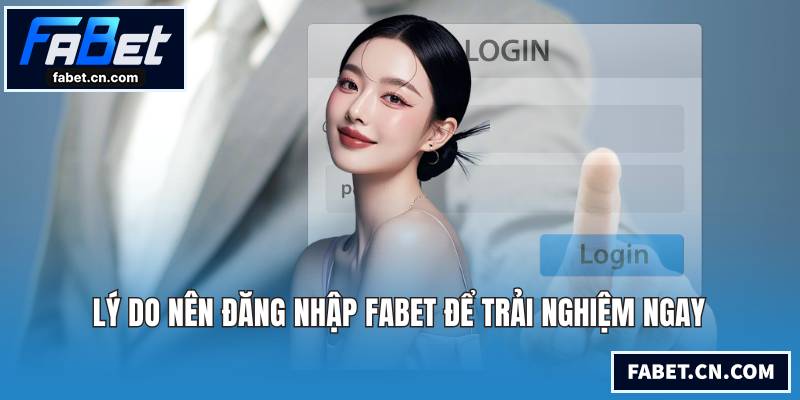 Đăng Nhập FABET An Toàn Và Nhanh Chóng Trên Nền Tảng Lý do nên đăng nhập FABET để trải nghiệm ngay