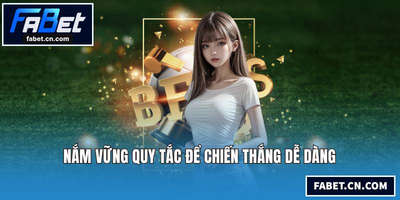 Nắm vững quy tắc để chiến thắng dễ dàng