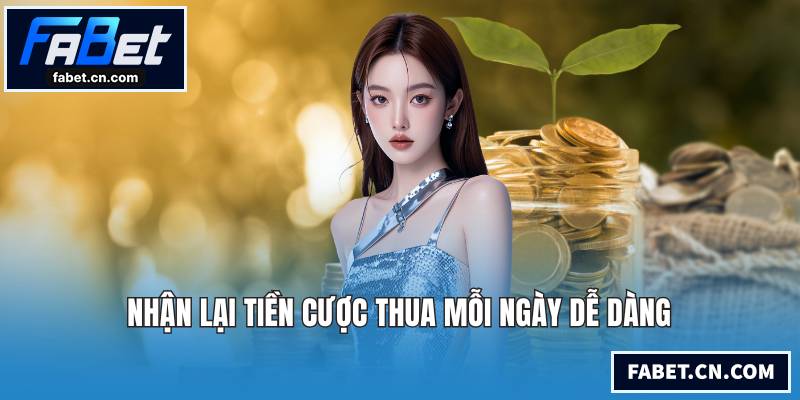 Nhận lại tiền cược thua mỗi ngày dễ dàng