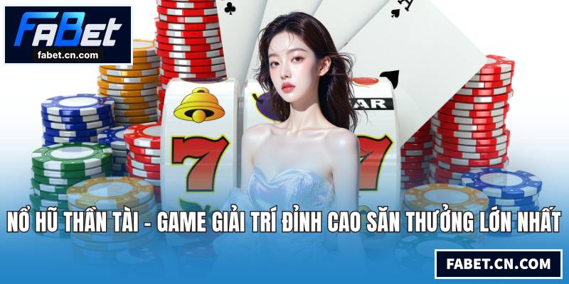 Nổ Hũ Thần Tài - Game Giải Trí Đỉnh Cao Săn Thưởng Lớn Nhất Nổ hũ thần tài