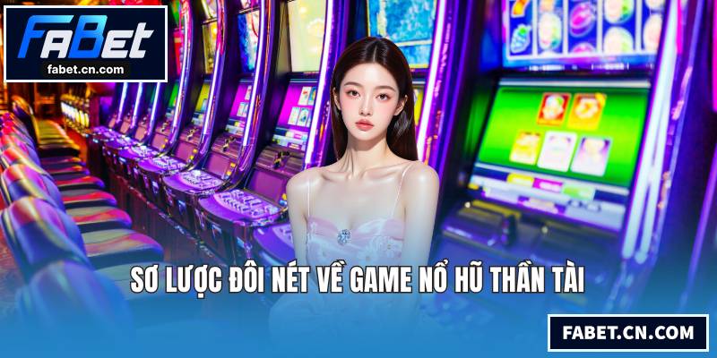 Nổ Hũ Thần Tài - Game Giải Trí Đỉnh Cao Săn Thưởng Lớn Nhất Sơ lược đôi nét về game nổ hũ thần tài
