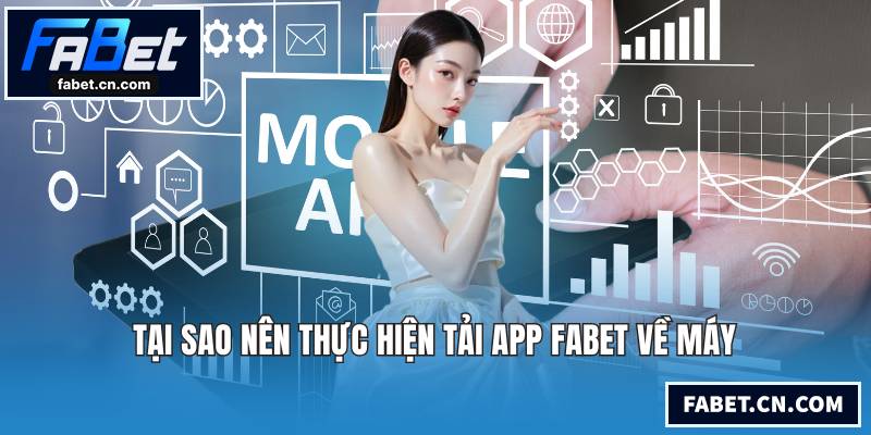 Tải App FABET Nhanh Chóng Để Trải Nghiệm Cá Cược Tại sao nên thực hiện tải app FABET về máy
