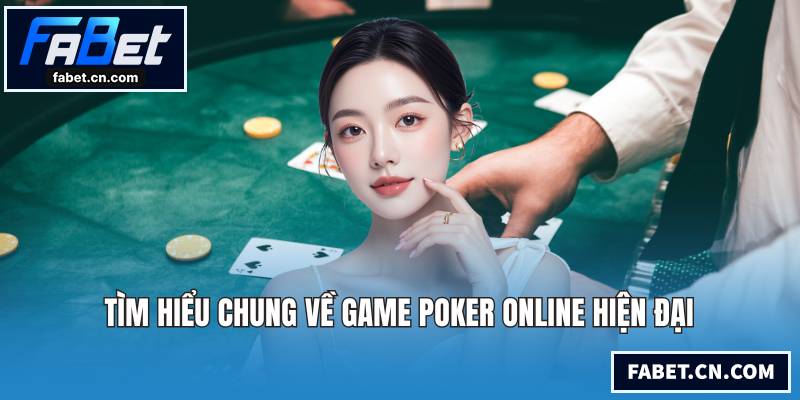 Tìm hiểu chung về game poker online hiện đại
