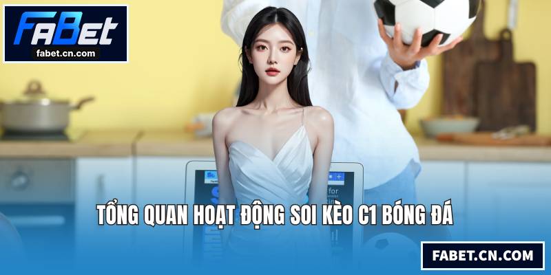 Soi Kèo C1 - Nhận Định Bóng Đá Đỉnh Cao Châu Âu Chuẩn Xác Tổng quan hoạt động soi kèo C1 bóng đá